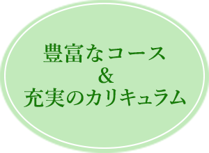 豊富なコース＆充実のカリキュラム